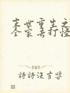 末世重生之我带全家去打怪全文免费阅读