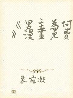 《男主为何引我》漫画免费看下拉式