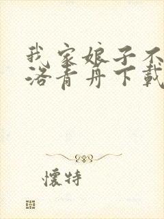 我家娘子不对劲洛青舟下载小说