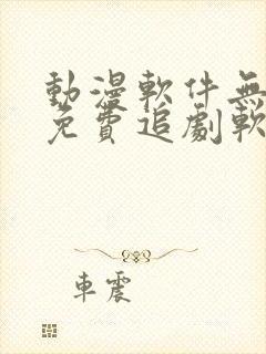 动漫软件无广告免费追剧软件