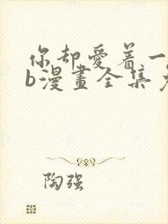 你却爱着一个sb漫画全集免费观看