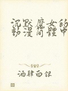 沉默魔女的秘密动漫简体中文