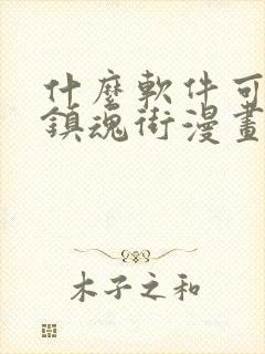 什么软件可以看镇魂街漫画免费