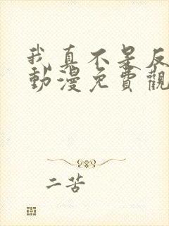 我真不是反派啊动漫免费观看