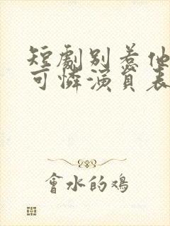 短剧别惹他的小可怜演员表介绍