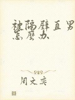 被隔壁直男掰弯怎么办