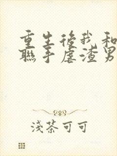 重生后我和老公联手虐渣男短剧