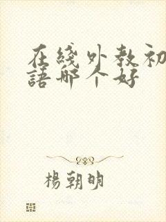 在线外教初中英语哪个好