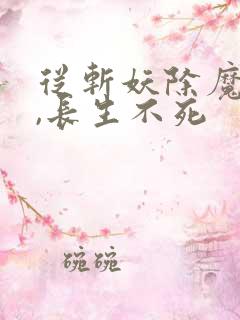 从斩妖除魔开始,长生不死