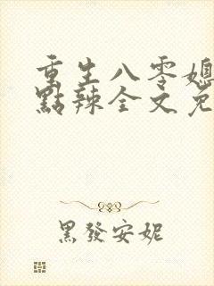 重生八零媳妇有点辣全文免费下载