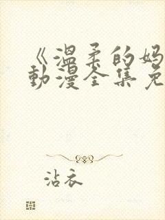 《温柔的妈妈》动漫全集免费观看视