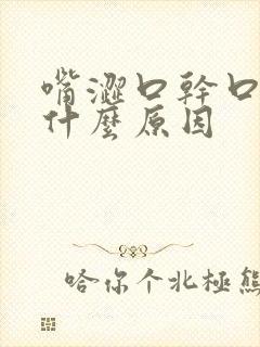 嘴涩口干口臭是什么原因