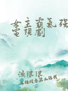 女主霸气强大的电视剧