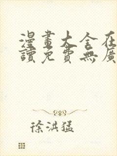 漫画大全在线阅读免费无广告