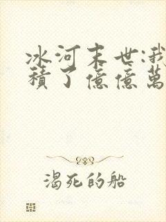 冰河末世:我囤积了亿亿万物资最新章节