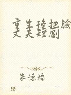 重生后把脸虚伪丈夫短剧