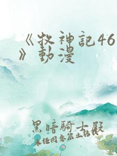 《牧神记46集》动漫