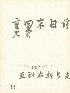 重回末日前短剧免费