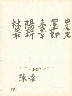 林阳秦墨农小说最新章节免费阅读