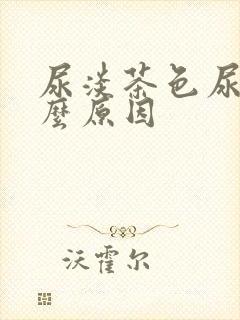 尿淡茶色尿是什么原因