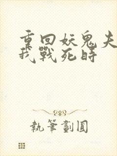 重回妖鬼夫君为我战死时