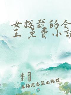 女总裁的全能兵王 免费小说