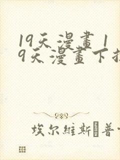 19天漫画 19天漫画下拉式免费观看