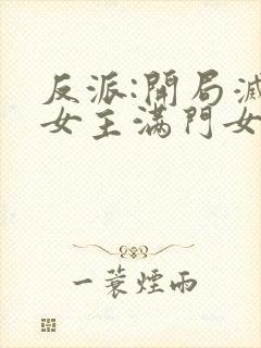 反派:开局灭了女主满门女主角