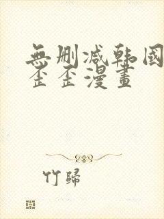 无删减韩国漫画歪歪漫画