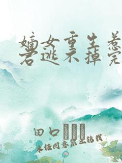 嫡女重生惹上暴君逃不掉完结