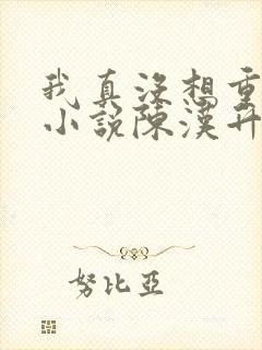 我真没想重生啊小说陈汉升