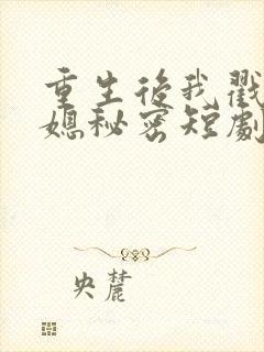 重生后我戳穿儿媳秘密短剧大全免费