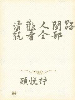 清欢人间路免费观看全部