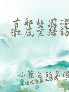 有哪些国漫已经彻底完结的动漫