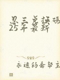 忍三兑换码2025年最新