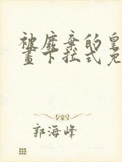 被废弃的皇妃漫画下拉式免费