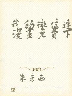 我的微信连三界漫画免费下拉式6