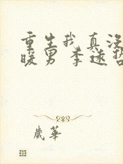 重生我真没想当暖男 李远哲