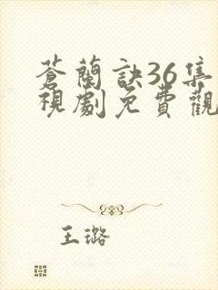 苍兰诀36集电视剧免费观看完整版