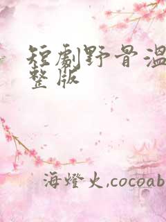 短剧野骨温柔完整版