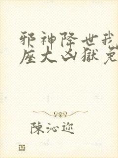 邪神降世我有一座大凶狱免费全集