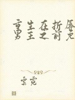 重生在折辱清冷男主之前免费阅读