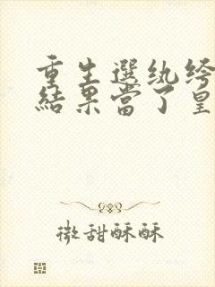 重生选纨绔当爹结果当了皇上短剧