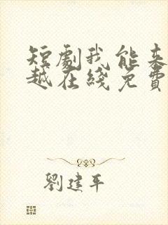 短剧我能来回穿越在线免费观看