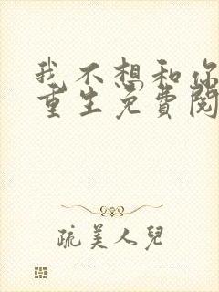 我不想和你一起重生免费阅读