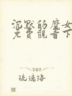 沉默的魔女漫画免费观看下拉式