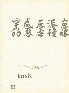 穿成反派崽崽们的恶毒后娘完整版