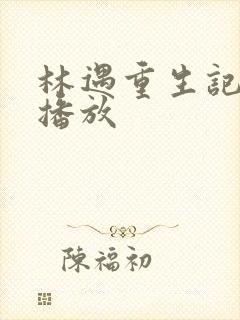 林遇重生记全集播放