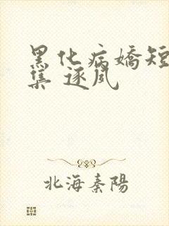 黑化病娇短篇合集 逐夙