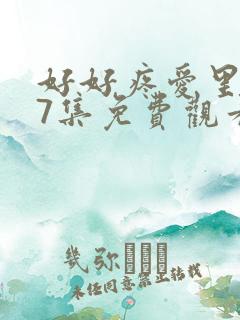 好好疼爱里面第7集免费观看